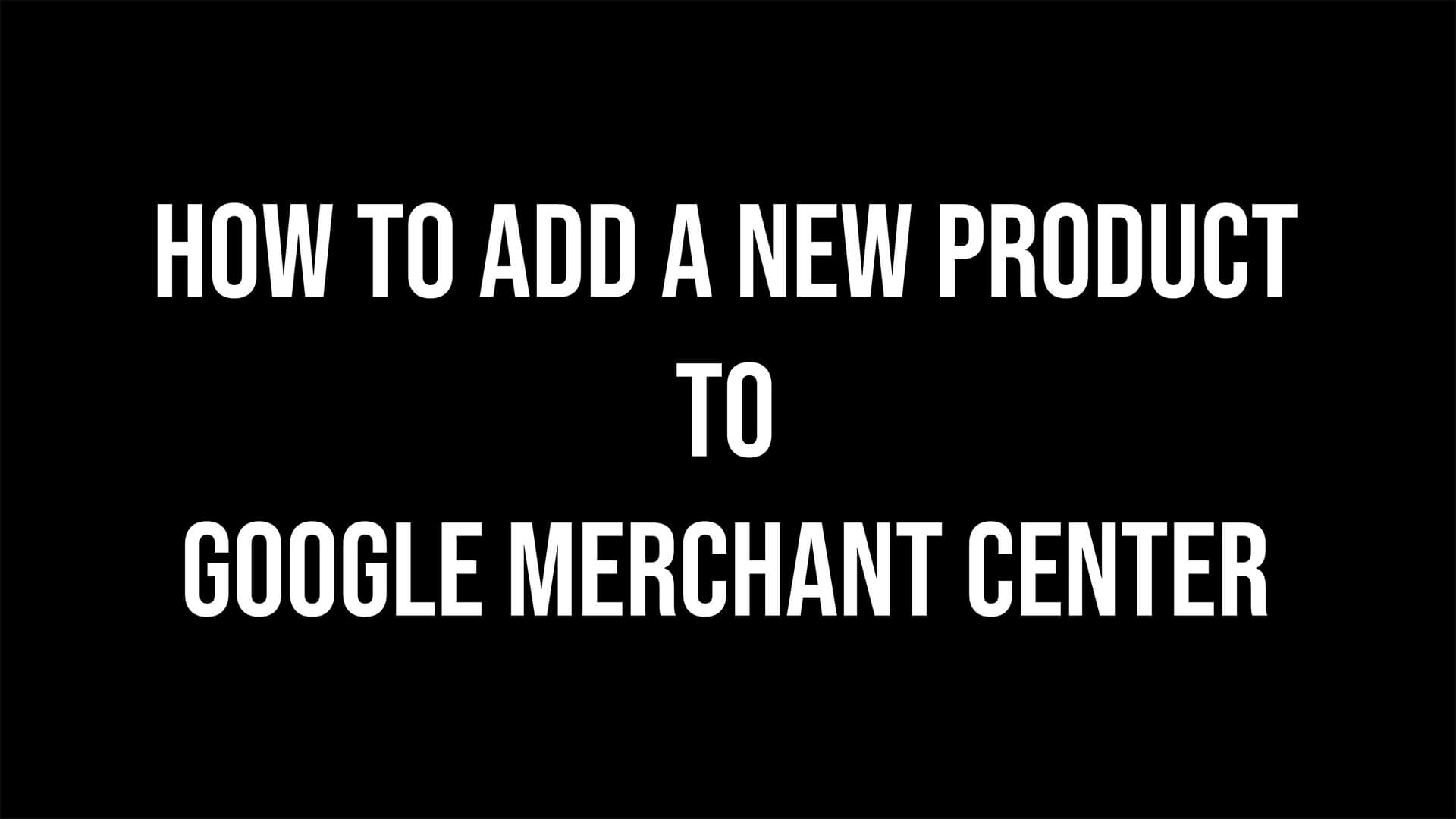 Google Merchant Center How-To-Add-A-New-Product-On-Google-Merchant-Center-Tutorial